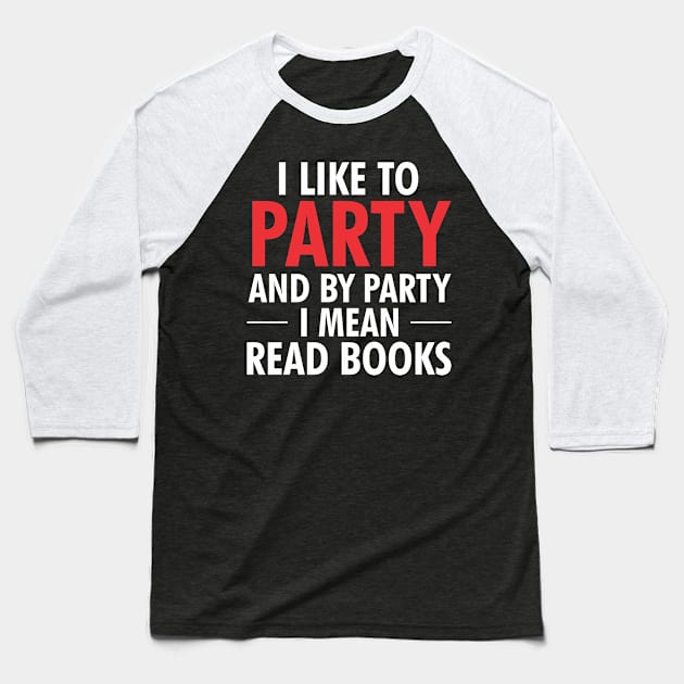 I like to party and by party I mean read books Baseball T-Shirt by TeeGuarantee